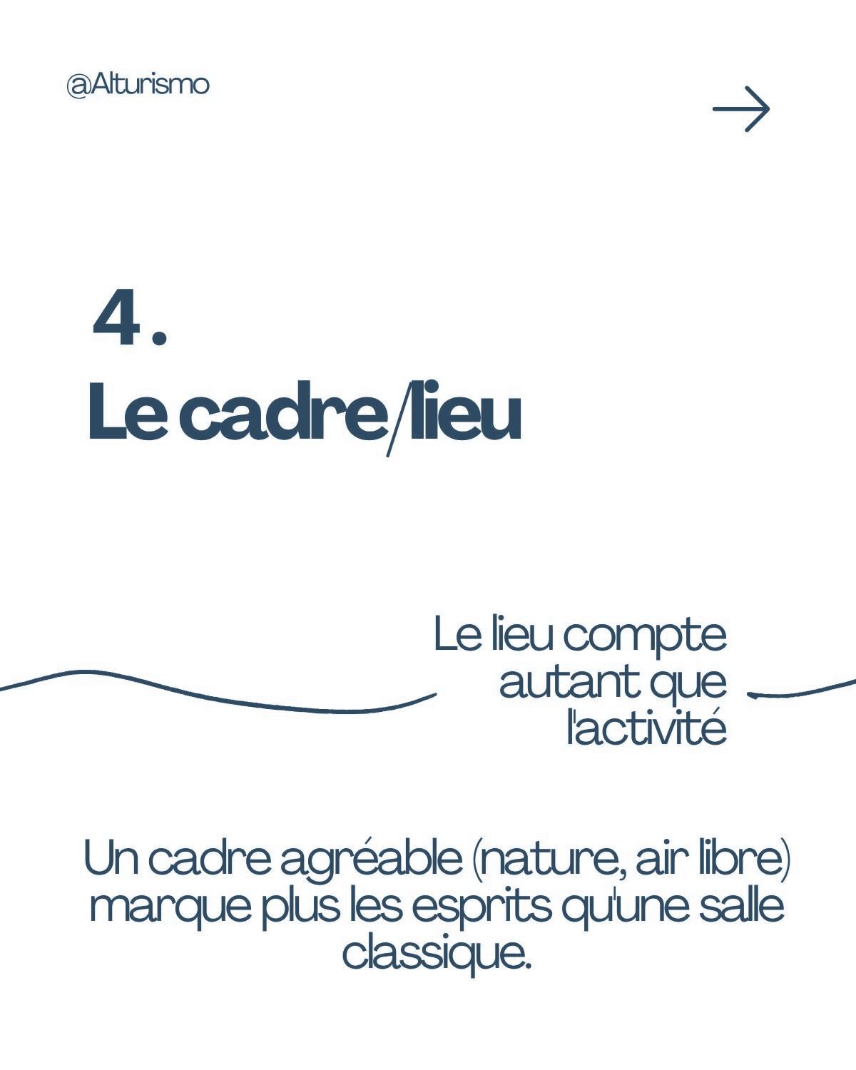 Étape 4, le cadre : le lieu compte autant que l'activité. Un cadre agréable (nature, air libre) marque plus les esprits qu'une salle classique.
